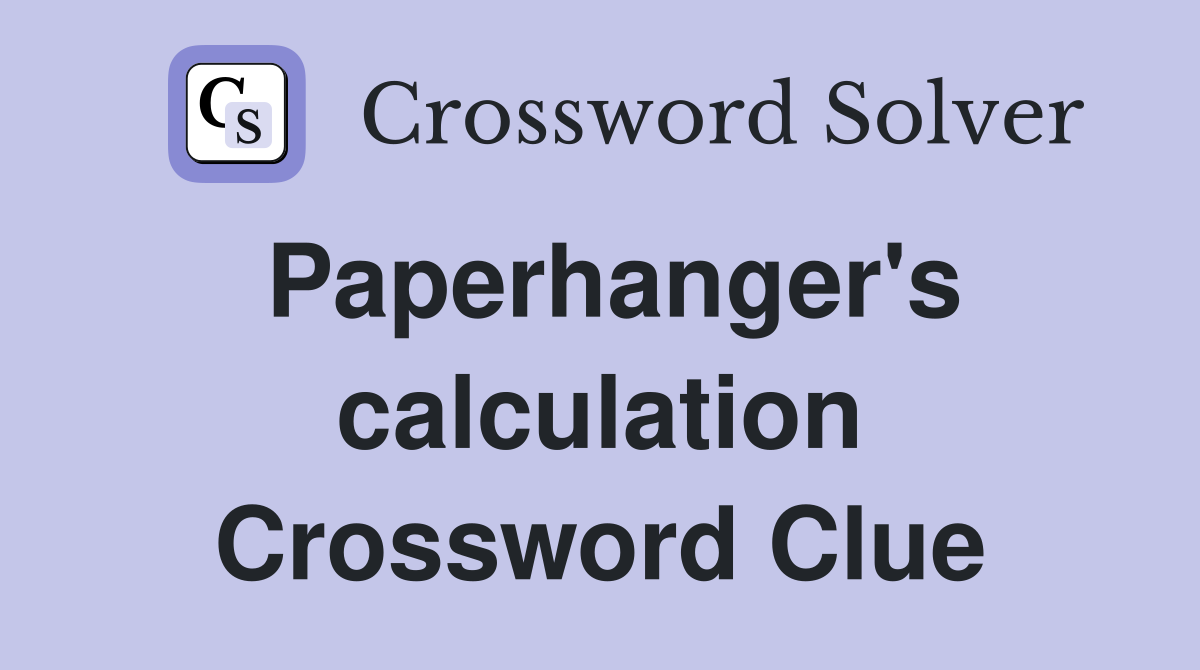 Paperhanger's calculation Crossword Clue
