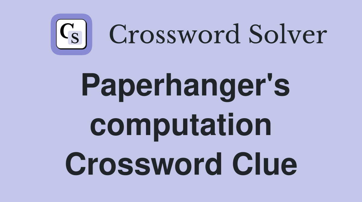 Paperhanger's computation Crossword Clue
