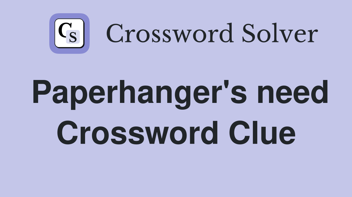 Paperhanger's need Crossword Clue