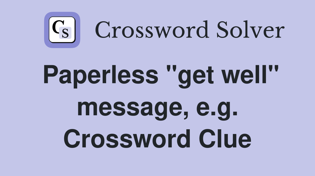 Paperless "get well" message, e.g. Crossword Clue
