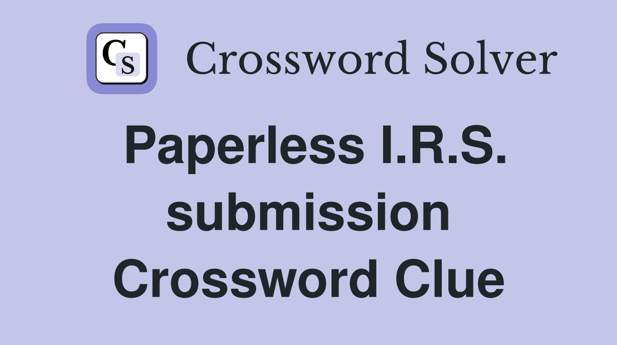 Paperless I.R.S. submission Crossword Clue