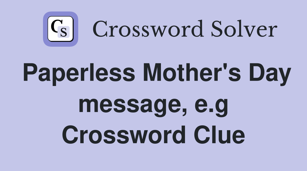 Paperless Mother's Day message, e.g Crossword Clue