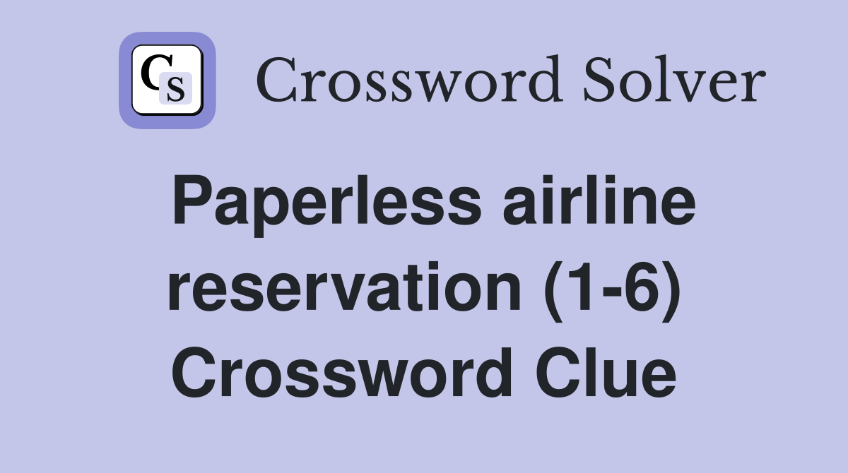 Paperless airline reservation (1-6) Crossword Clue