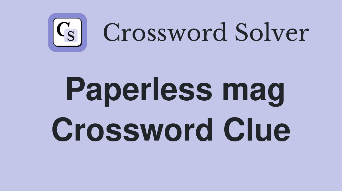 Paperless mag Crossword Clue