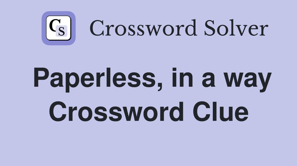 Paperless, in a way Crossword Clue