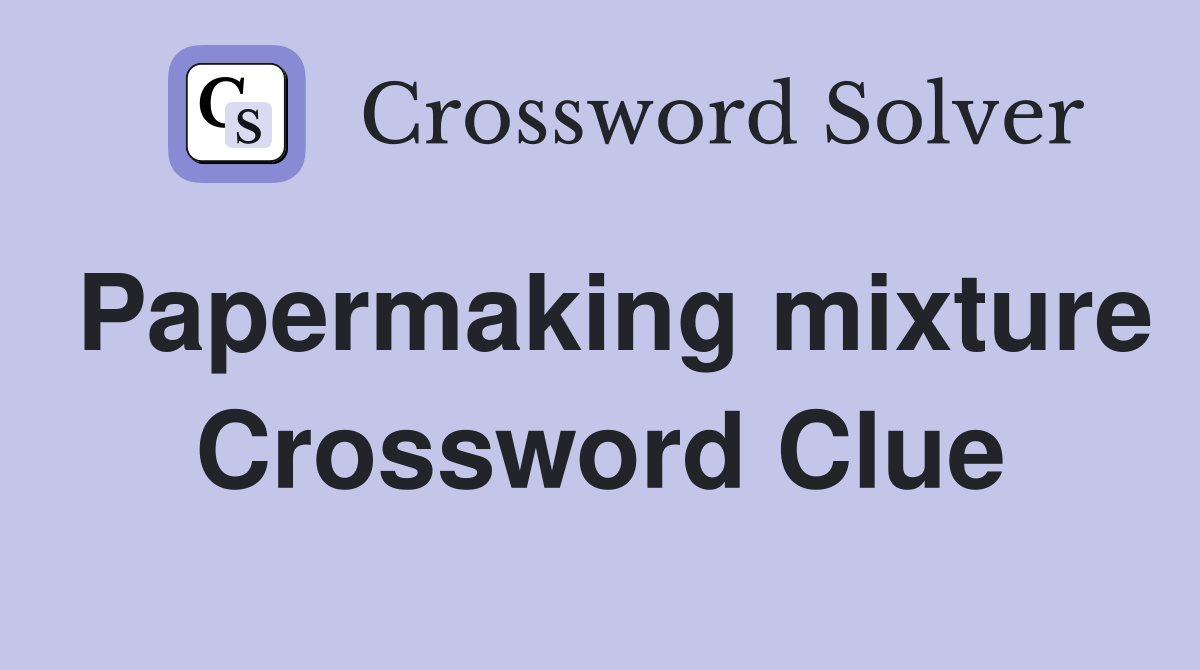 Papermaking mixture Crossword Clue
