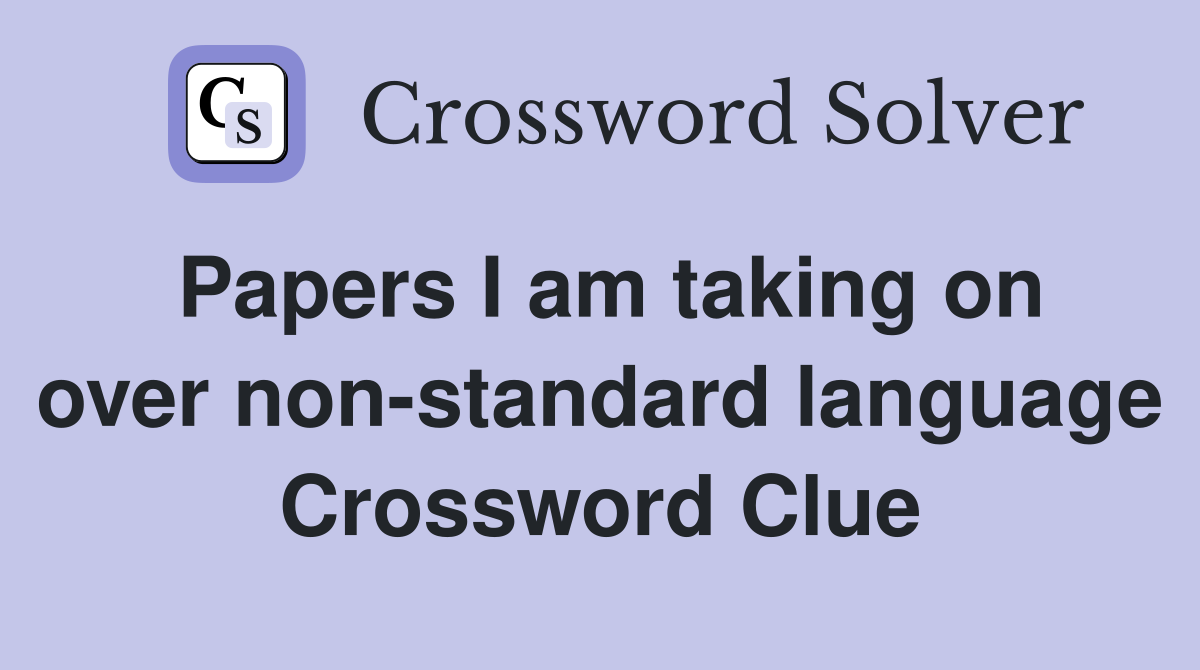 Papers I am taking on over non-standard language Crossword Clue