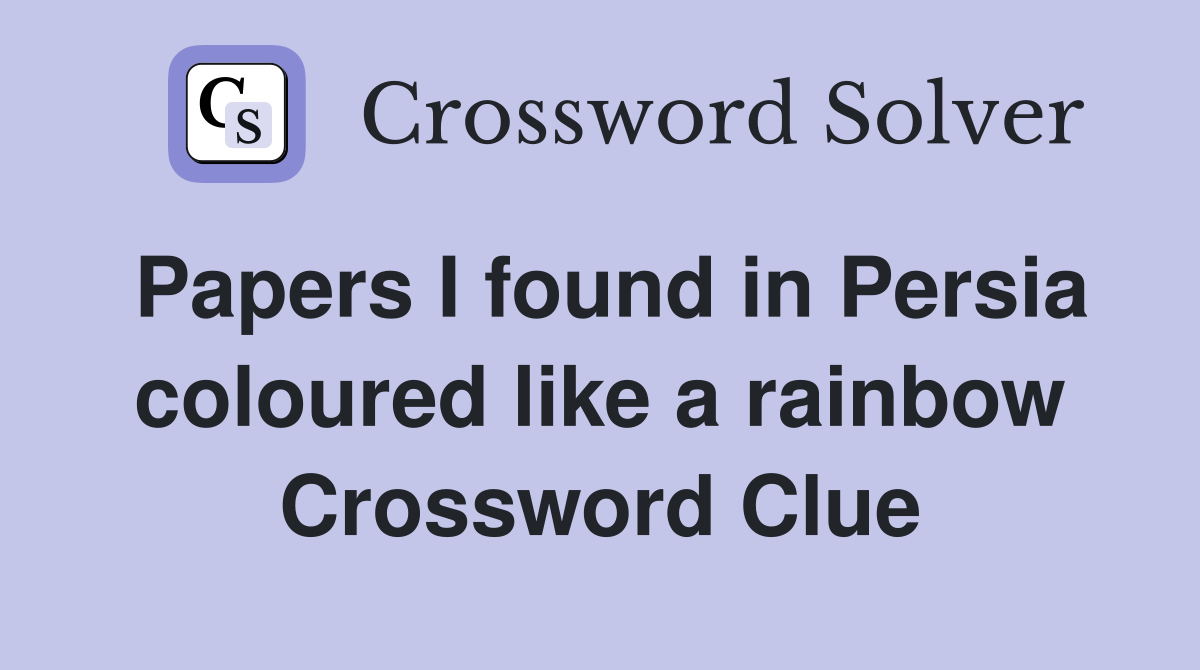 Papers I found in Persia coloured like a rainbow Crossword Clue