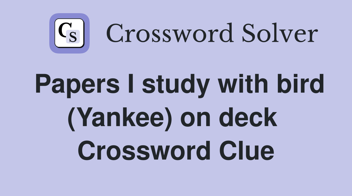 Papers I study with bird (Yankee) on deck  Crossword Clue