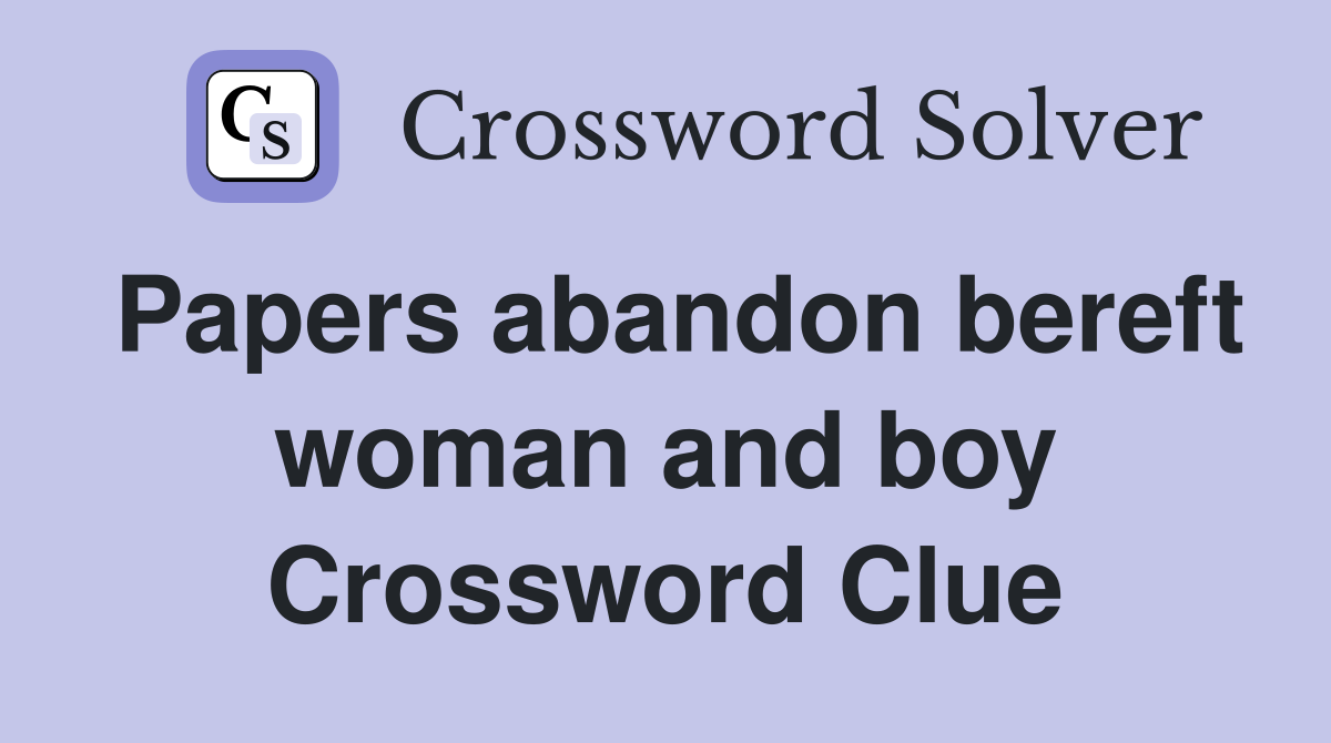 Papers abandon bereft woman and boy Crossword Clue