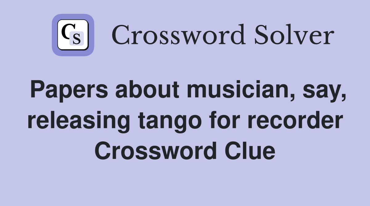 Papers about musician, say, releasing tango for recorder Crossword Clue