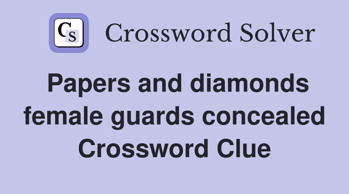 Papers and diamonds female guards concealed Crossword Clue