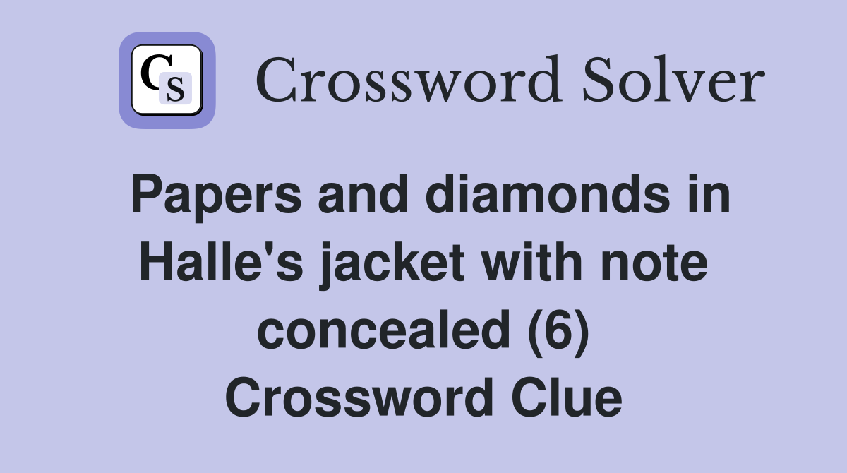Papers and diamonds in Halle's jacket with note concealed (6) Crossword Clue