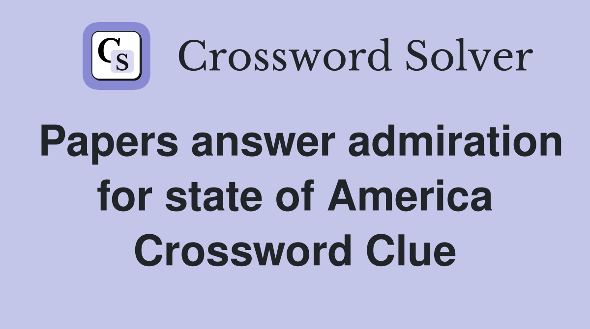 Papers answer admiration for state of America Crossword Clue