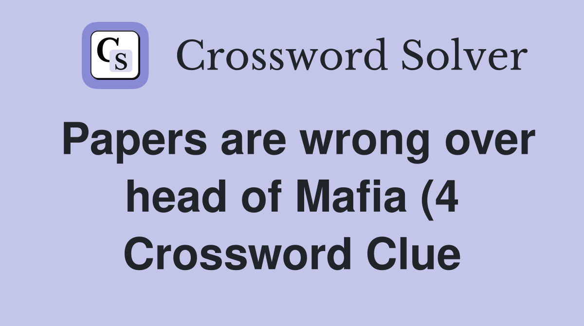 Papers are wrong over head of Mafia (4) Crossword Clue Answers Papers are wrong over head of Mafia (4) Crossword Clue Answers