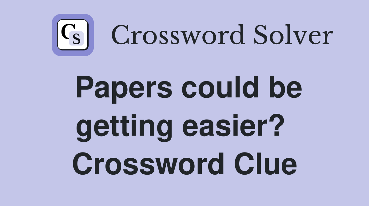 Papers could be getting easier?  Crossword Clue