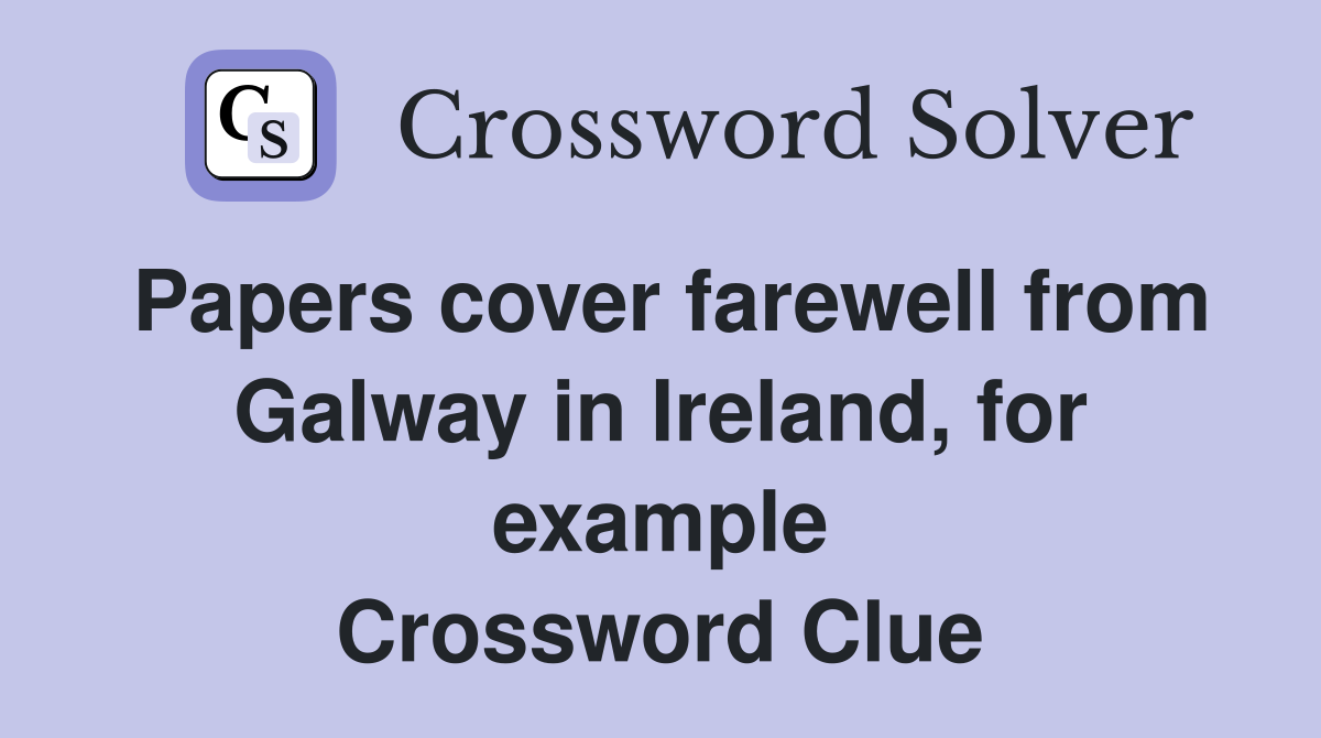 Papers cover farewell from Galway in Ireland, for example Crossword Clue