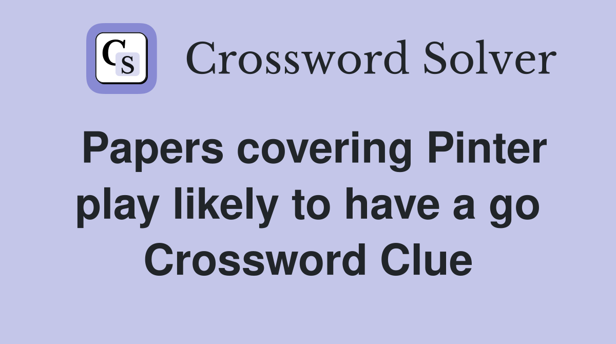 Papers covering Pinter play likely to have a go Crossword Clue