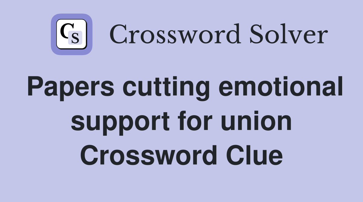 Papers cutting emotional support for union Crossword Clue