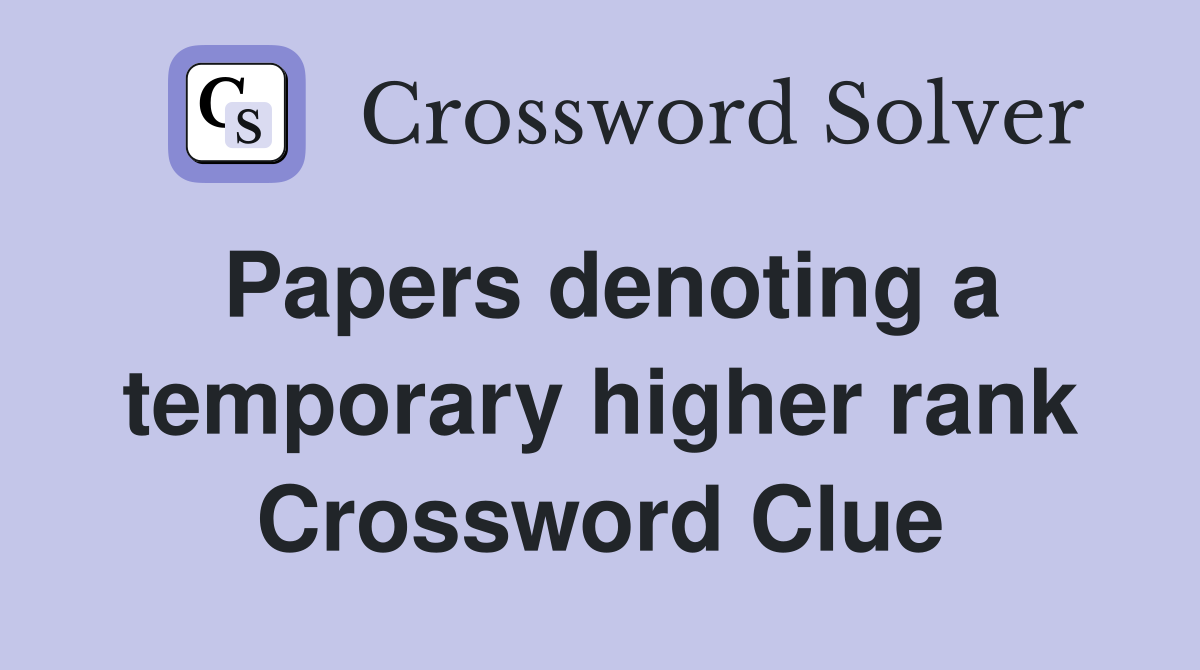Papers denoting a temporary higher rank Crossword Clue