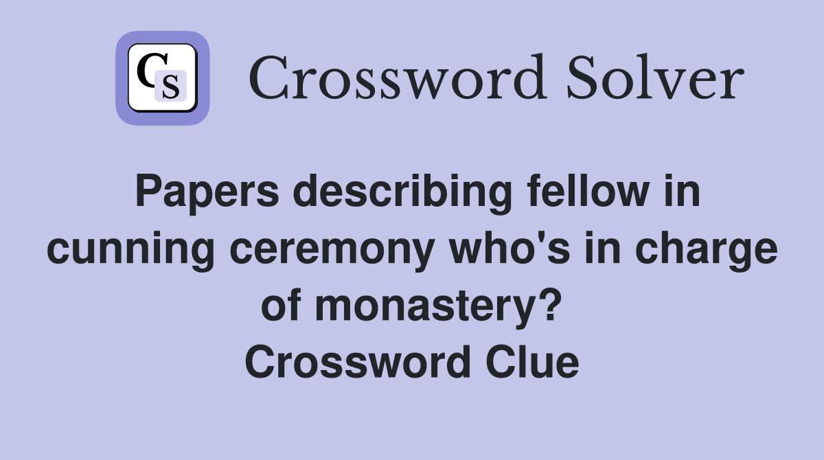 Papers describing fellow in cunning ceremony who's in charge of monastery? Crossword Clue