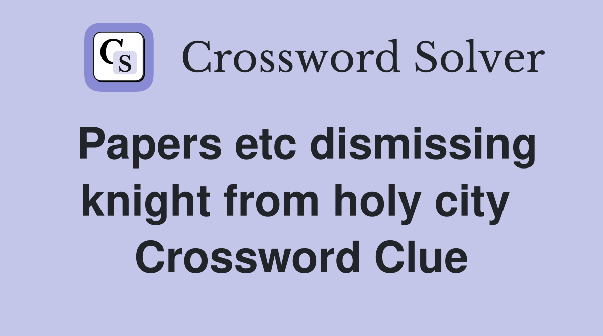 Papers etc dismissing knight from holy city  Crossword Clue