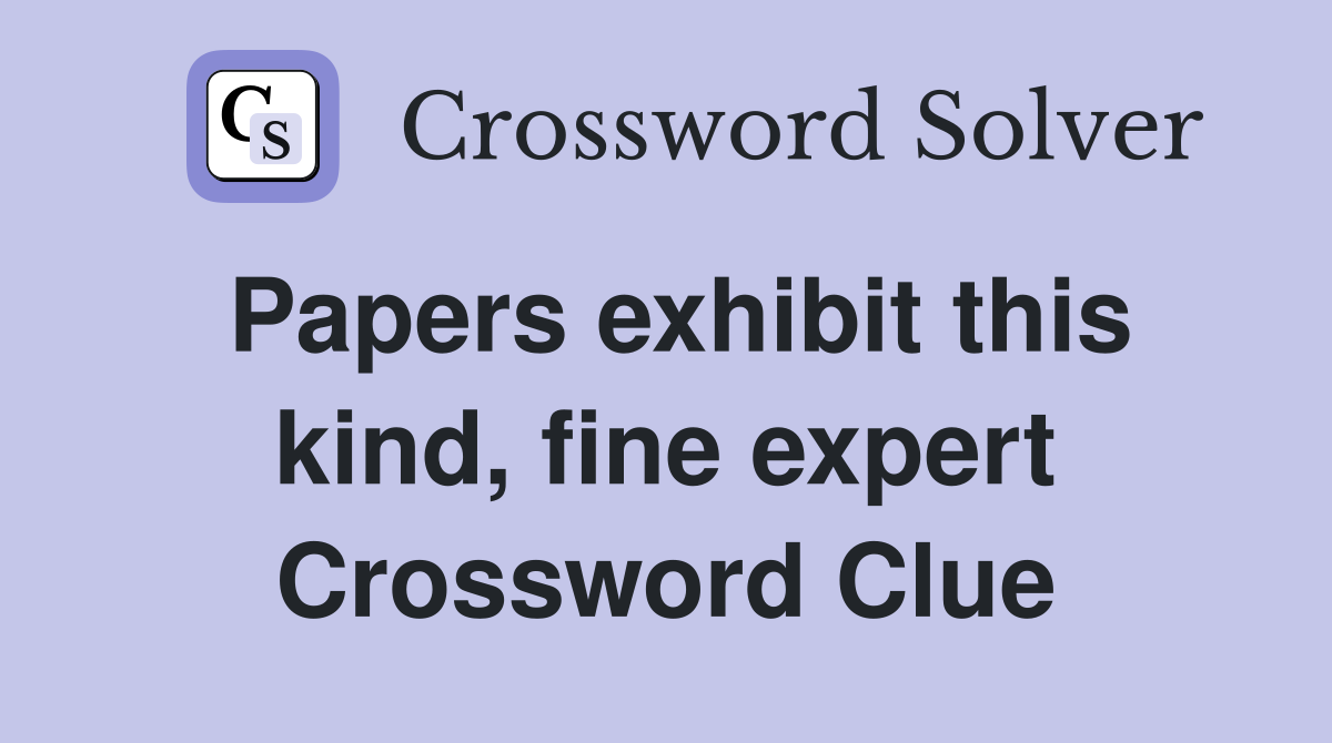Papers exhibit this kind, fine expert Crossword Clue