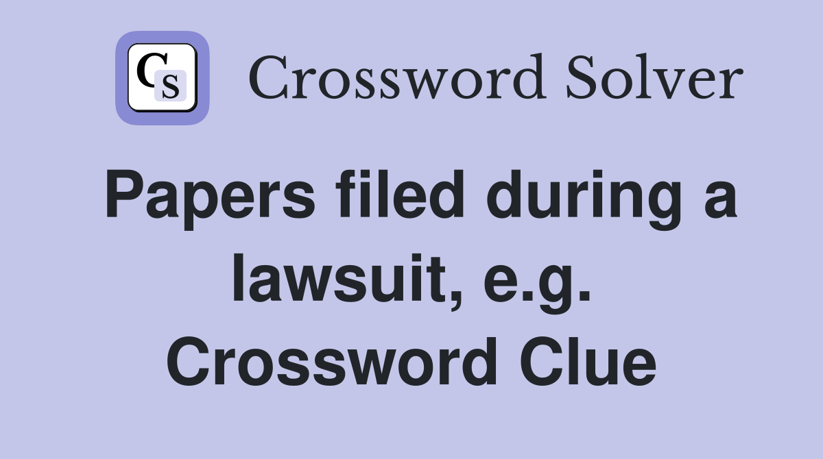Papers filed during a lawsuit, e.g. Crossword Clue