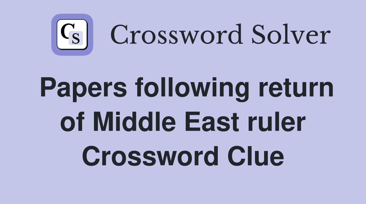 Papers following return of Middle East ruler Crossword Clue