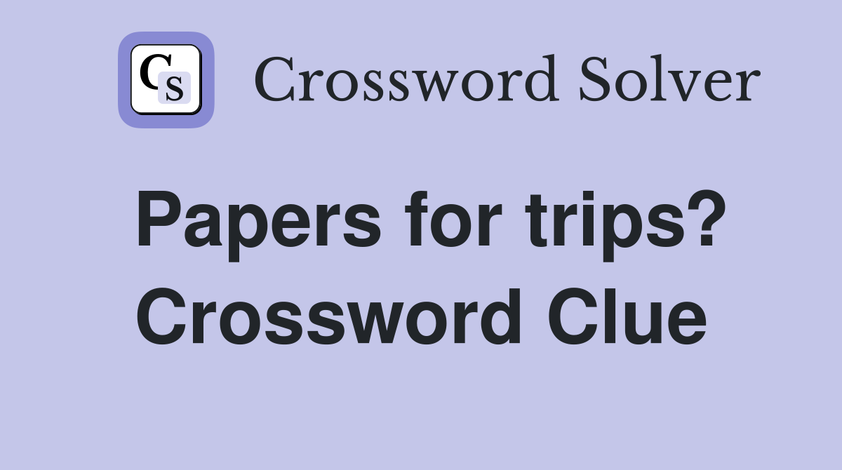 Papers for trips? Crossword Clue