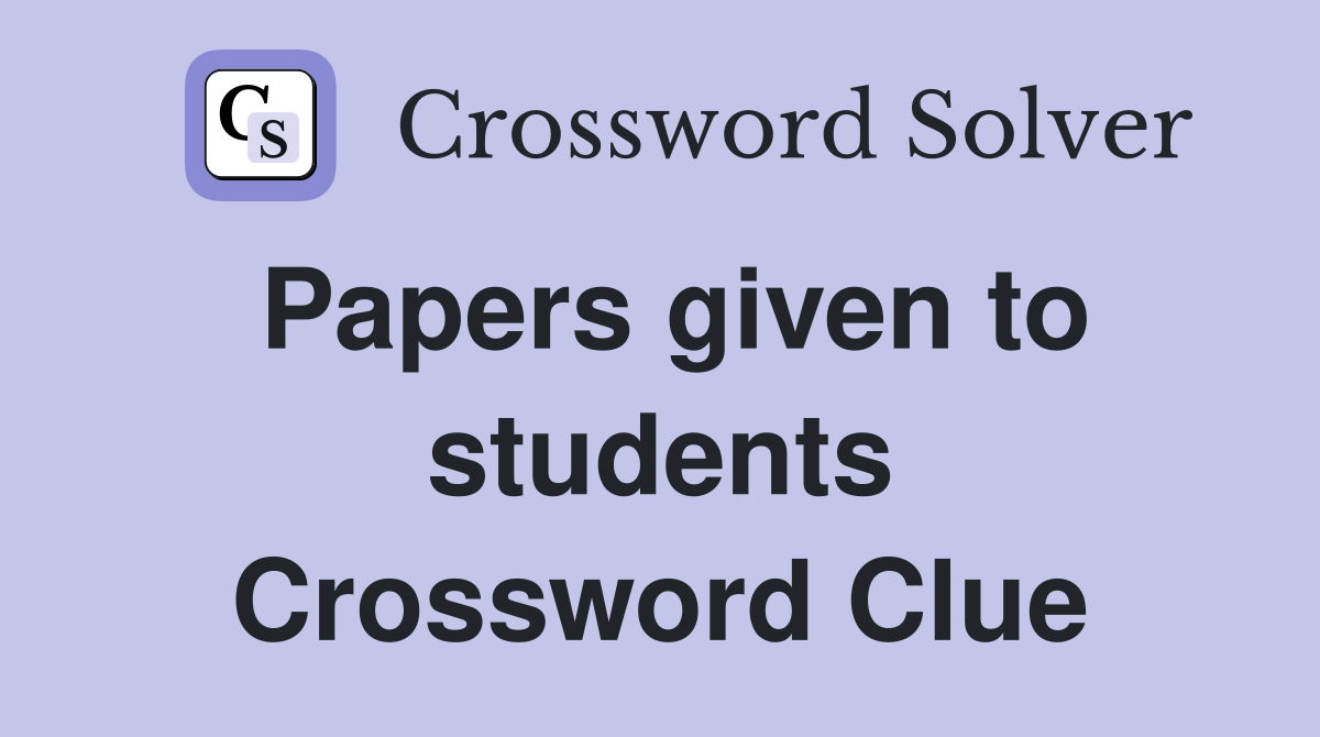 Papers given to students Crossword Clue