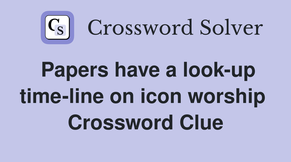 Papers have a look-up time-line on icon worship  Crossword Clue