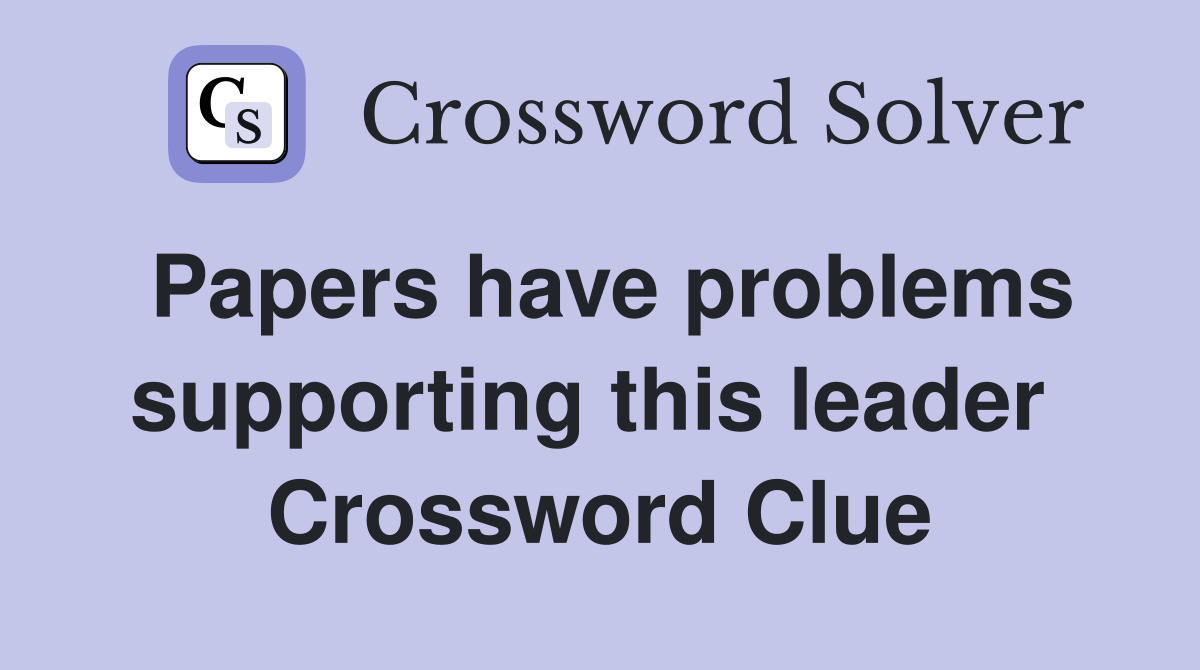 Papers have problems supporting this leader  Crossword Clue