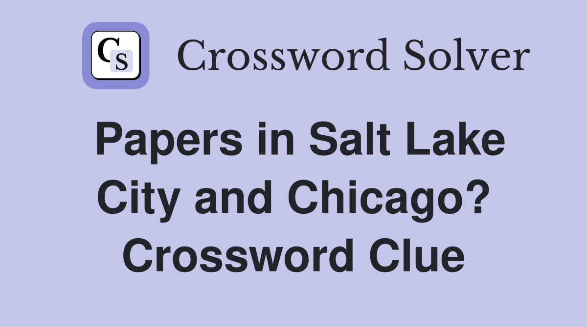 Papers in Salt Lake City and Chicago? Crossword Clue