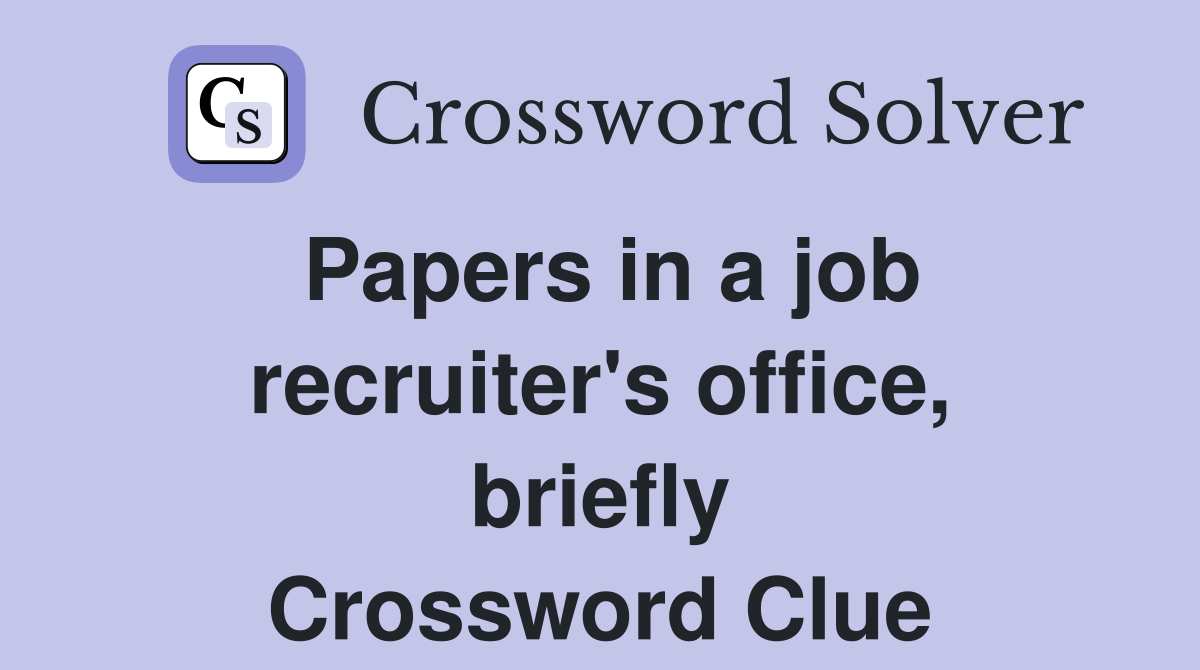 Papers in a job recruiter's office, briefly Crossword Clue