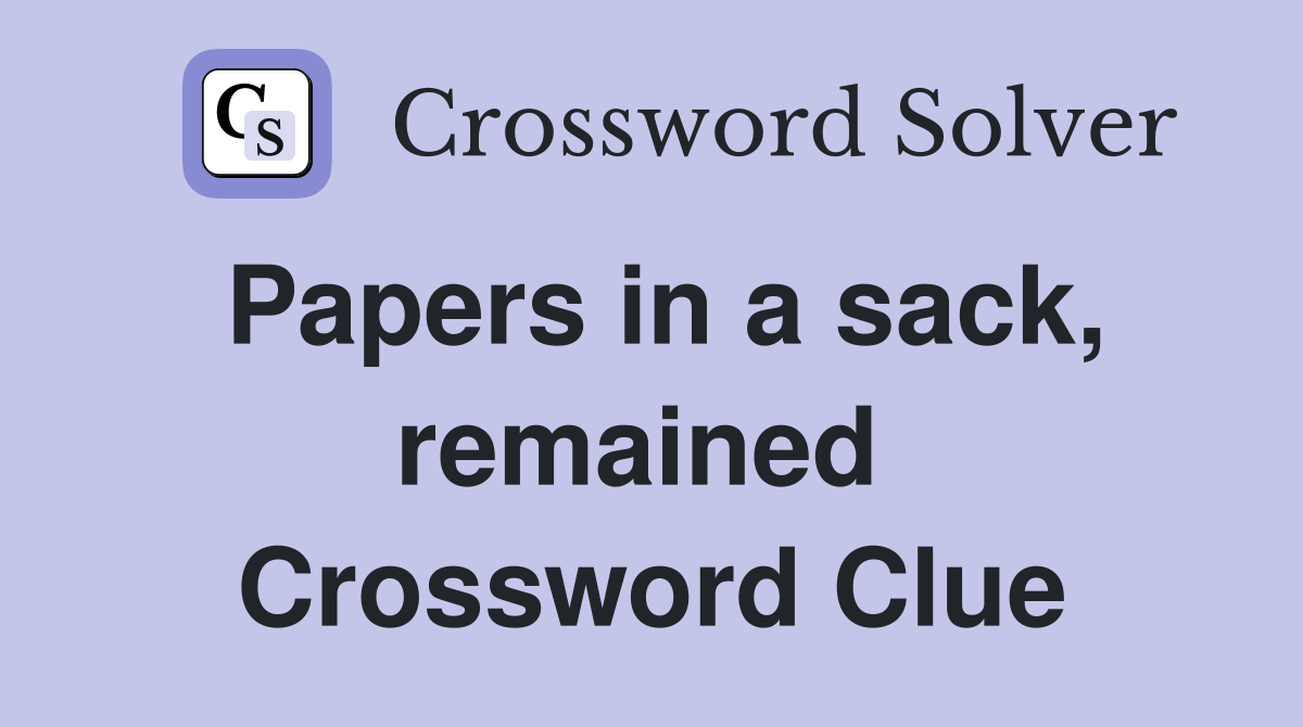 Papers in a sack, remained  Crossword Clue