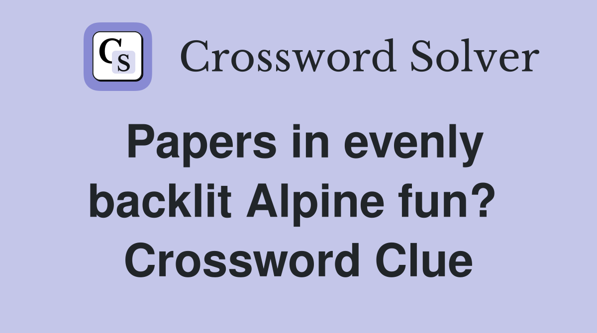 Papers in evenly backlit Alpine fun?  Crossword Clue