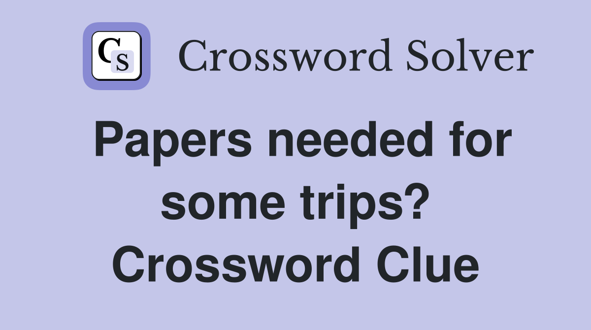 Papers needed for some trips? Crossword Clue