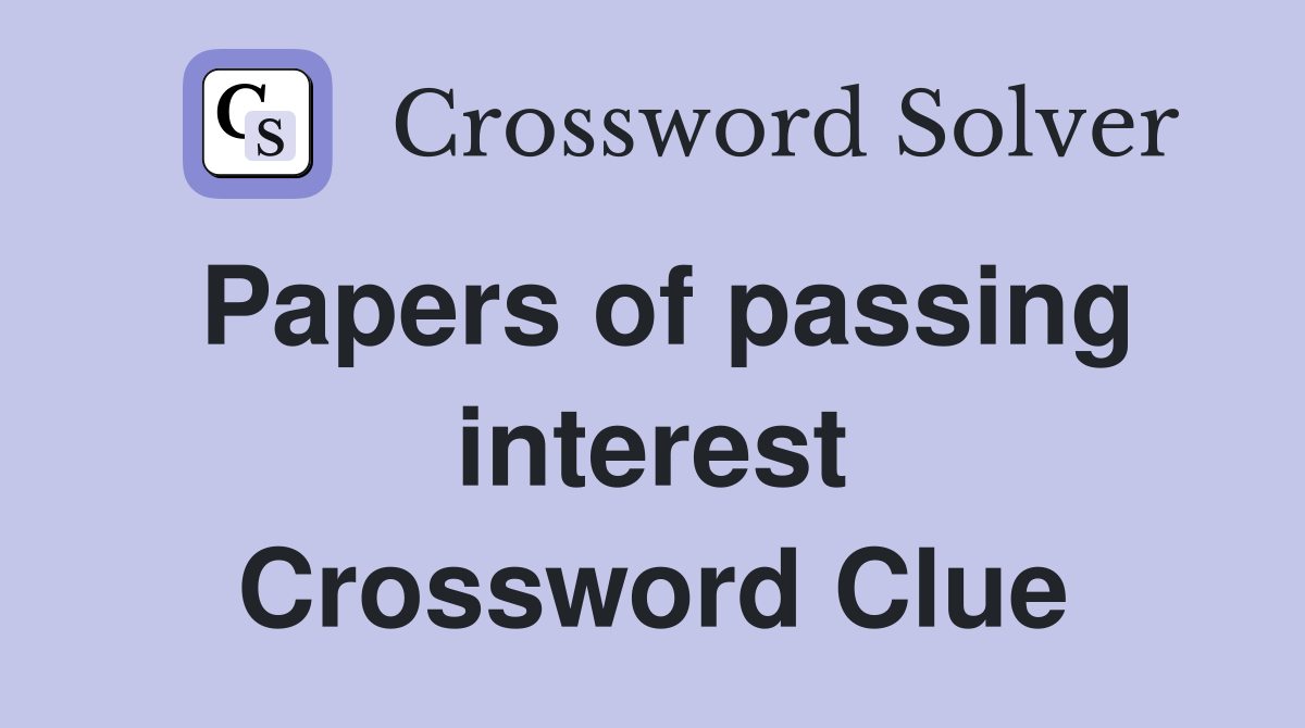 Papers of passing interest Crossword Clue
