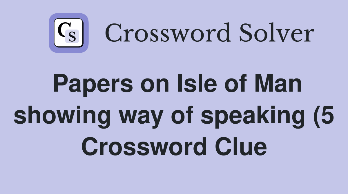 Papers on Isle of Man showing way of speaking (5) Crossword Clue Papers on Isle of Man showing way of speaking (5) Crossword Clue