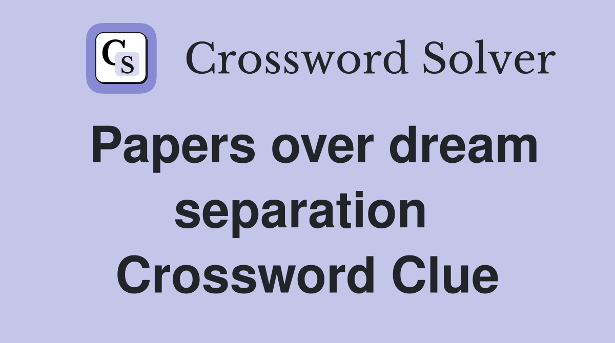 Papers over dream separation  Crossword Clue