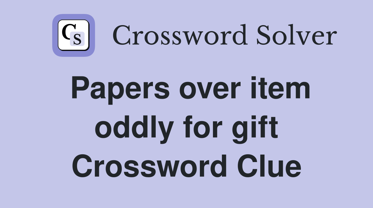 Papers over item oddly for gift Crossword Clue