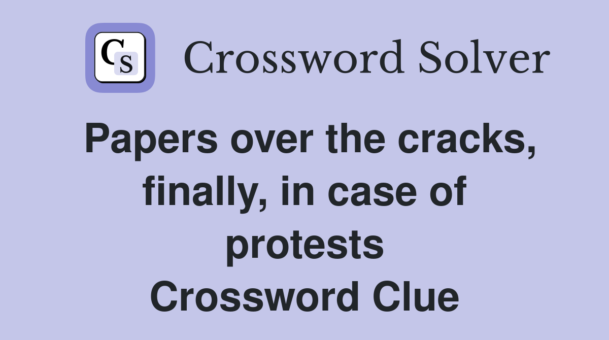 Papers over the cracks, finally, in case of protests Crossword Clue
