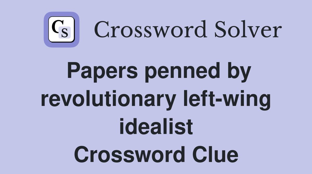 Papers penned by revolutionary left-wing idealist Crossword Clue