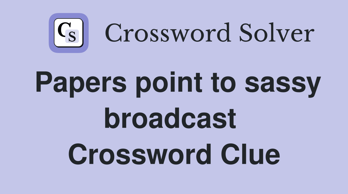 Papers point to sassy broadcast  Crossword Clue