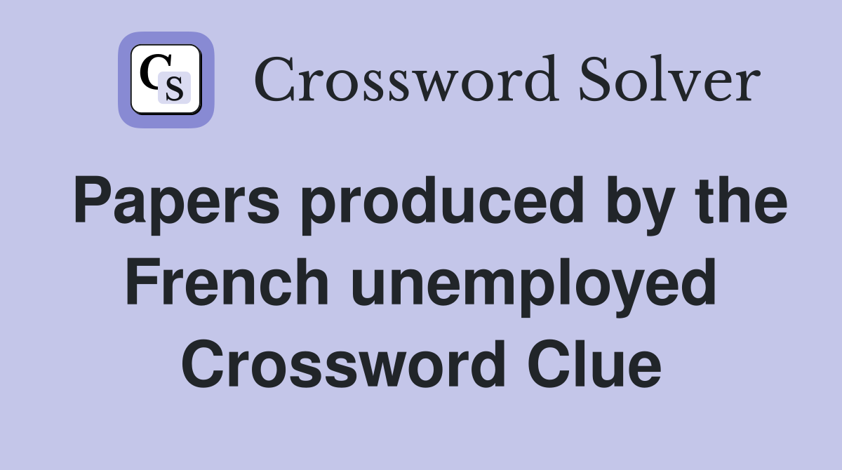 Papers produced by the French unemployed Crossword Clue