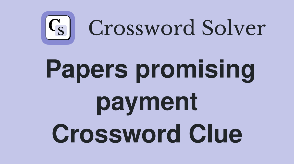 Papers promising payment Crossword Clue