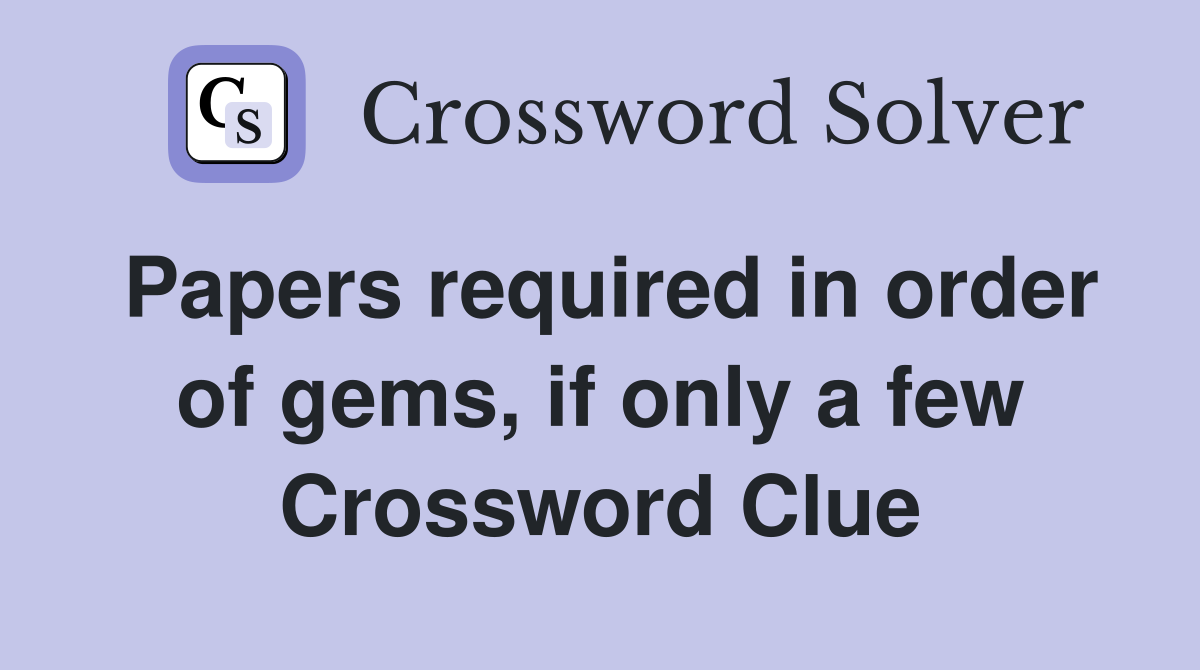 Papers required in order of gems, if only a few Crossword Clue