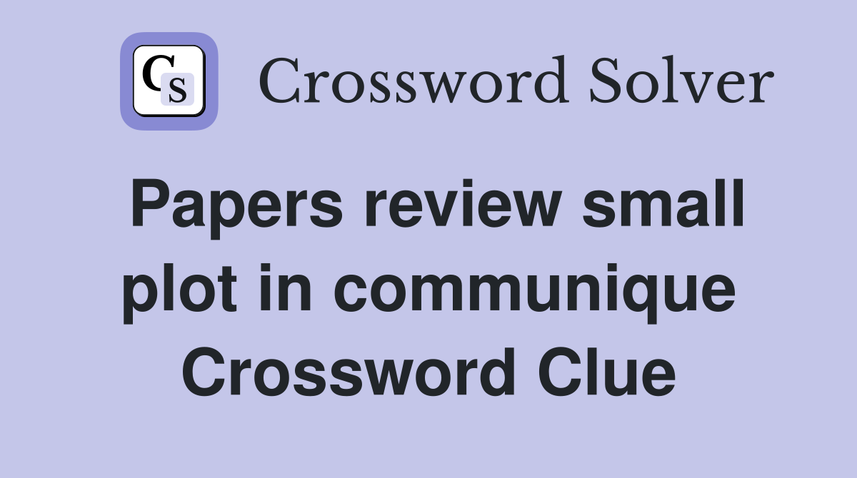 Papers review small plot in communique Crossword Clue