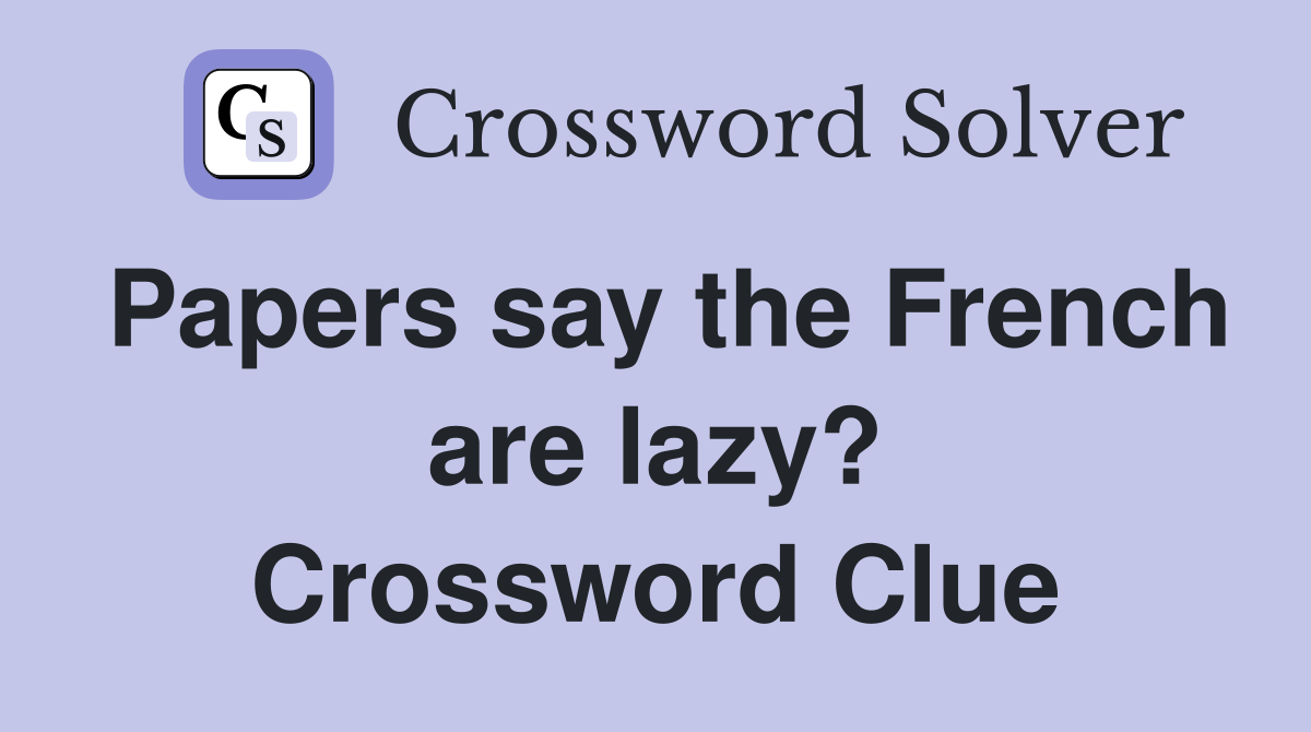 Papers say the French are lazy? Crossword Clue